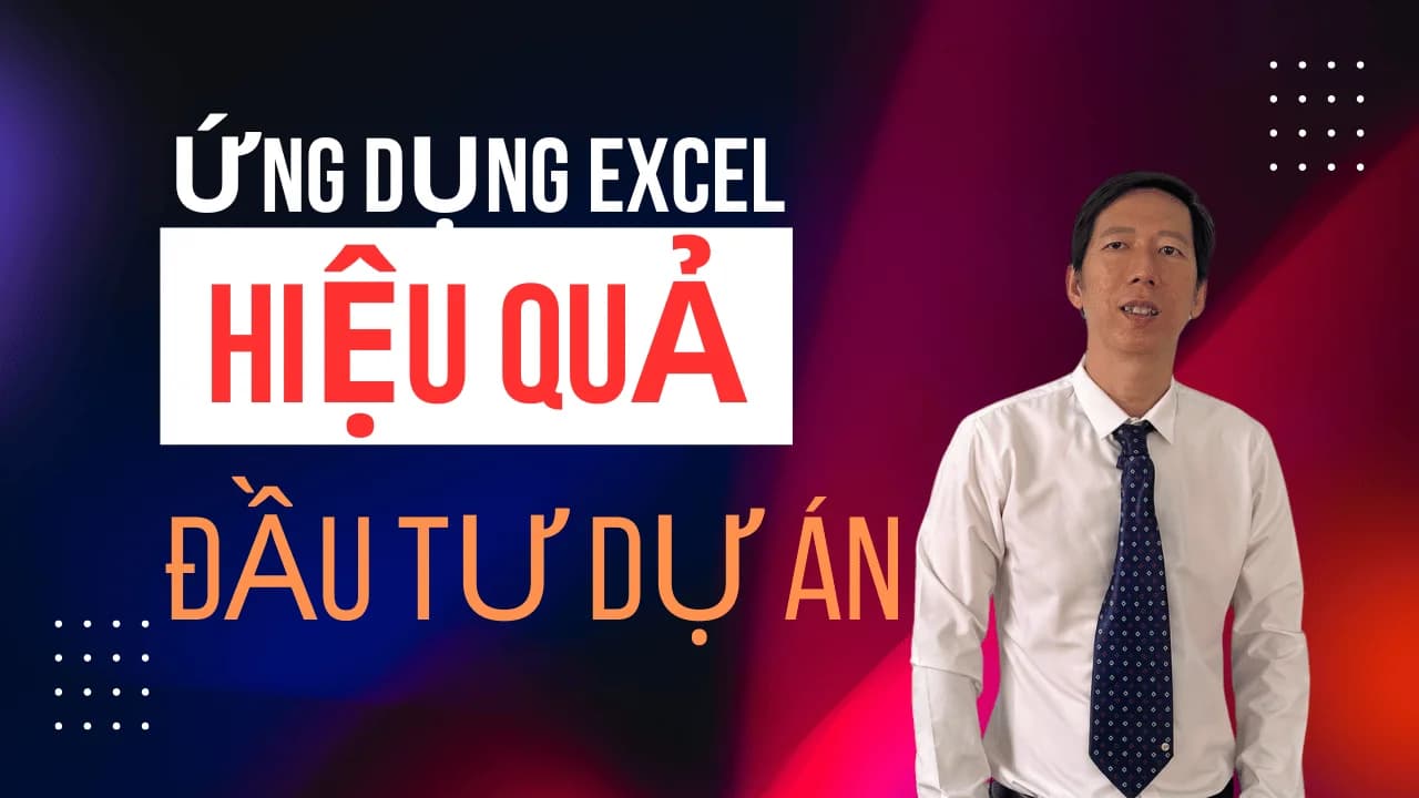 ỨNG DỤNG EXCEL TÍNH HIỆU QUẢ ĐẦU TƯ DỰ ÁN